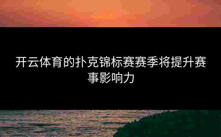 开云体育的扑克锦标赛赛季将提升赛事影响力