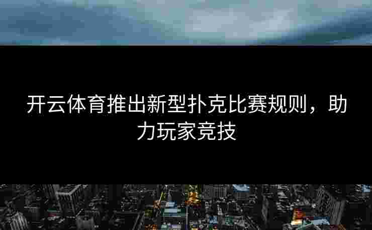 开云体育推出新型扑克比赛规则，助力玩家竞技
