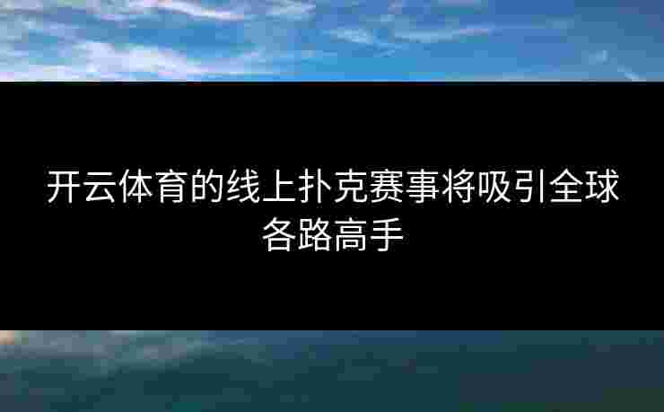 开云体育的线上扑克赛事将吸引全球各路高手