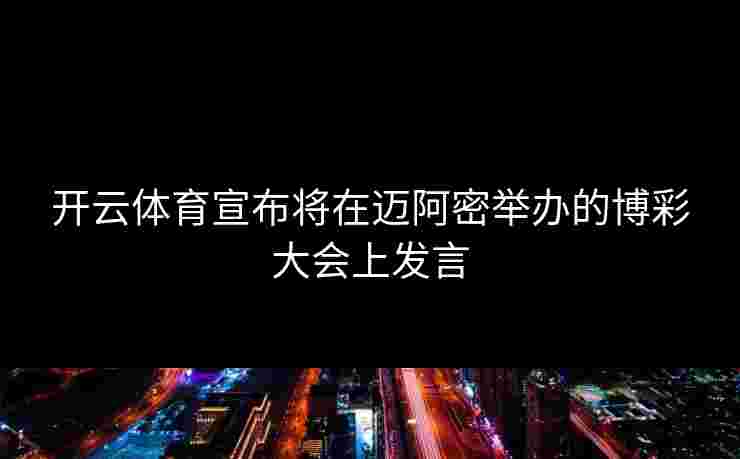 开云体育宣布将在迈阿密举办的博彩大会上发言