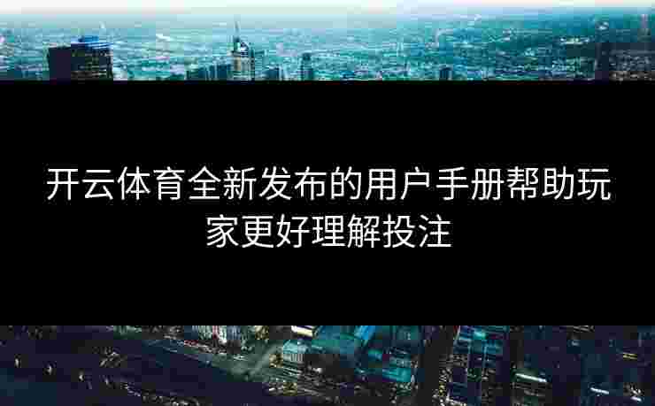 开云体育全新发布的用户手册帮助玩家更好理解投注